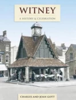 Witney - a History and Celebration by Charles Gott Hardback