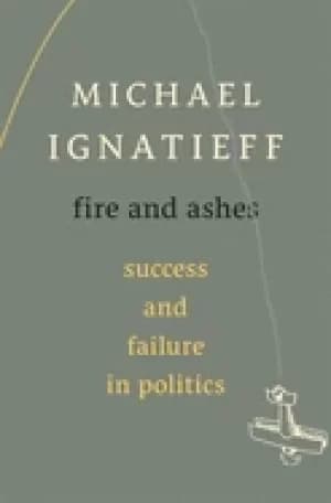fire and ashes success and failure in politics
