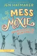 of mess and moxie wrangling delight out of this wild and glorious life