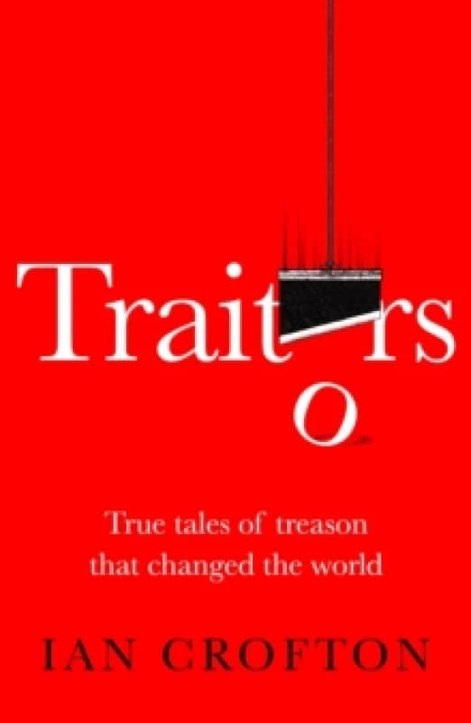 Traitors : True tales of treason that changed the world Paperback / softback