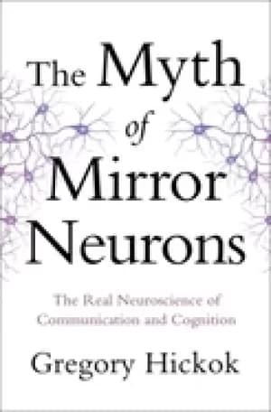 myth of mirror neurons the real neuroscience of communication and cognition