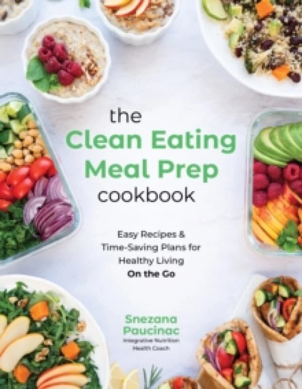The Clean Eating Meal Prep Cookbook : Easy Recipes & Time-Saving Plans for Healthy Living on the Go Paperback / softback