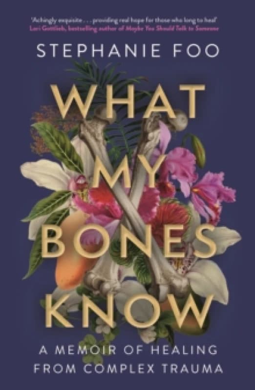 What My Bones Know : A Memoir of Healing from Complex Trauma Paperback / softback