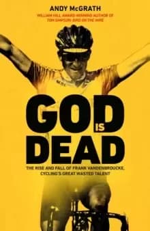 God is Dead : The Rise and Fall of Frank Vandenbroucke, Cycling's Great Wasted Talent