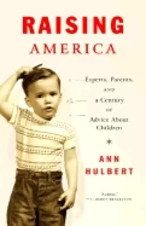 raising america experts parents and a century of advice about children