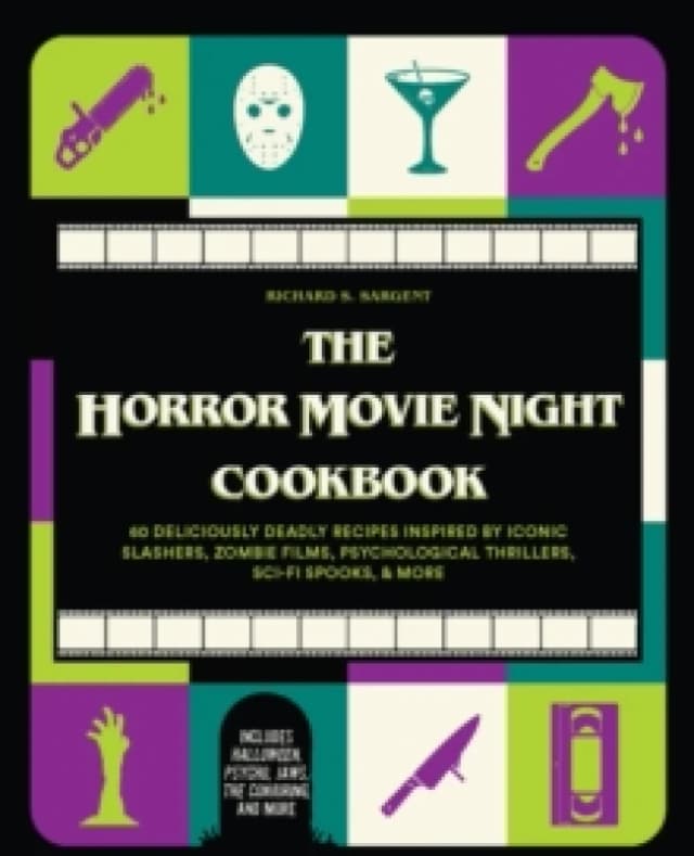 The Horror Movie Night Cookbook : 60 Deliciously Deadly Recipes Inspired by Iconic Slashers, Zombie Films, Psychological Thrillers, Sci-Fi Spooks, and
