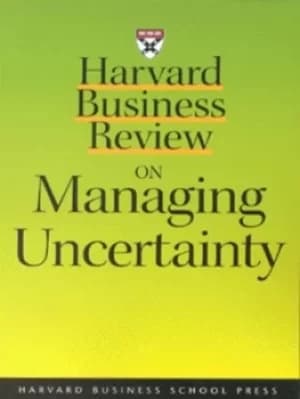 Harvard business review on managing uncertainty by