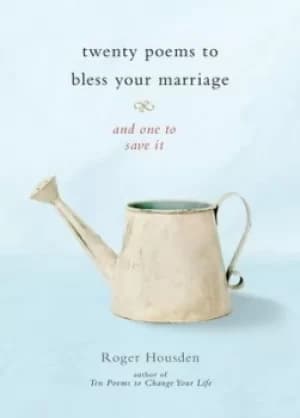 Twenty poems to bless your marriage by Roger Housden