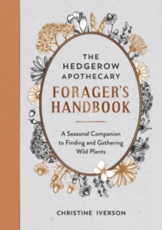 The Hedgerow Apothecary Forager's Handbook : A Seasonal Companion to Finding and Gathering Wild Plants Paperback / softback
