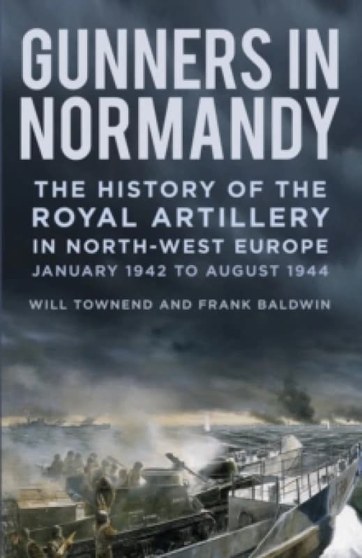 Gunners in Normandy : The History of the Royal Artillery in North-west Europe, January 1942 to August 1944 Paperback / softback