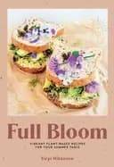 full bloom vibrant plant based recipes for your summer table