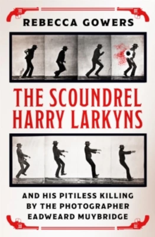 The Scoundrel Harry Larkyns and his Pitiless Killing by the Photographer Eadweard Muybridge Paperback / softback