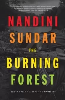 The Burning Forest : India's War Against the Maoists