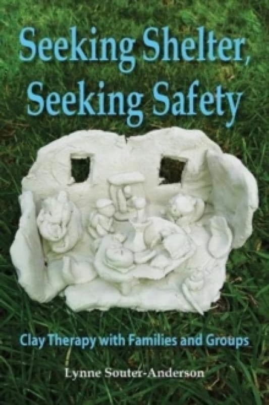 Seeking Shelter, Seeking Safety : Clay Therapy with Families and Groups Paperback / softback