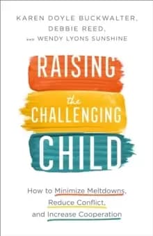 Raising the Challenging Child - How to Minimize Meltdowns, Reduce Conflict, and Increase Cooperation