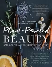 Plant-Powered Beauty, Updated Edition : The Essential Guide to Using Natural Ingredients for Health, Wellness, and Personal Skincare (with 50-plus Rec