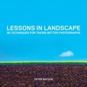 Lessons in Landscape: 80 Techniques for Taking Better Photographs by Peter Watson (Paperback, 2016)