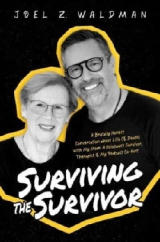 Surviving the Survivor : A Brutally Honest Conversation about Life (& Death) with My Mom: A Holocaust Survivor, Therapist & My Podcast Co-Host Paperba
