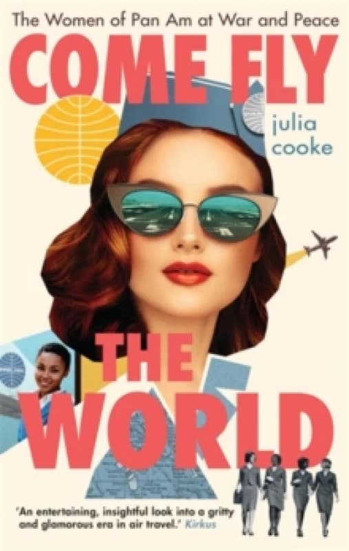 Come Fly the World : The Women of Pan Am at War and Peace Hardback