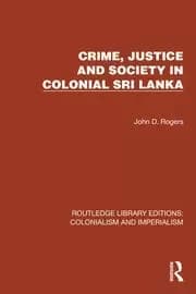 Crime Justice and Society in Colonial Sri Lanka