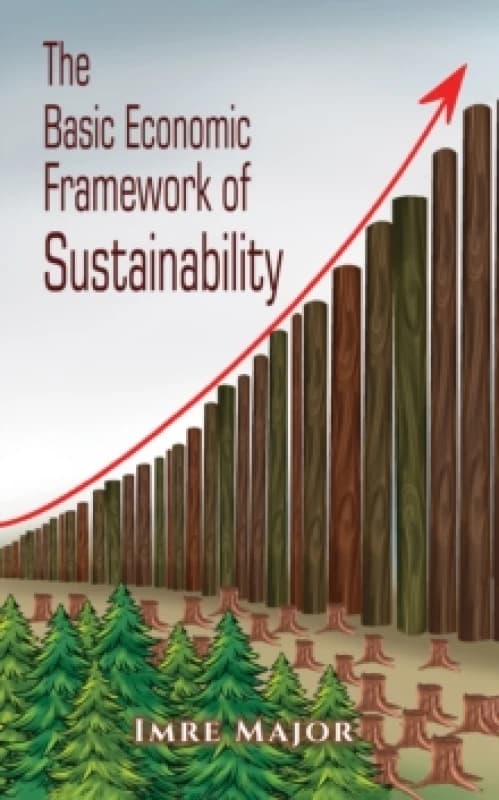 The Basic Economic Framework of Sustainability. Paperback. By Imre Major Books