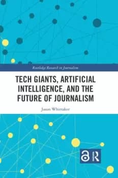 Tech Giants Artificial Intelligence and the Future of Journalism