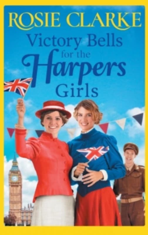 Victory Bells For The Harpers Girls : A wartime historical saga from Rosie Clarke Hardback