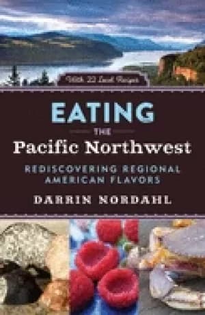 eating the pacific northwest rediscovering regional american flavors