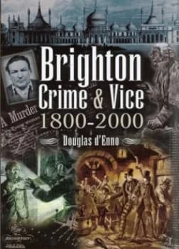 Brighton Crime and Vice 1800-2000 by Douglas Denno Paperback