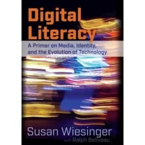 Digital Literacy: A Primer on Media, Identity, and the Evolution of Technology by Susan Wiesinger, Ralph Beliveau (Paperback,...