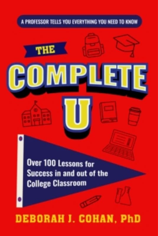 The Complete U : Over 100 Lessons for Success in and out of the College Classroom Paperback / softback
