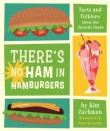 There's No Ham in Hamburgers : Facts and Folklore About Our Favorite Foods