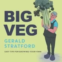 Big Veg : Learn how to grow-your-own with 'The Vegetable King'