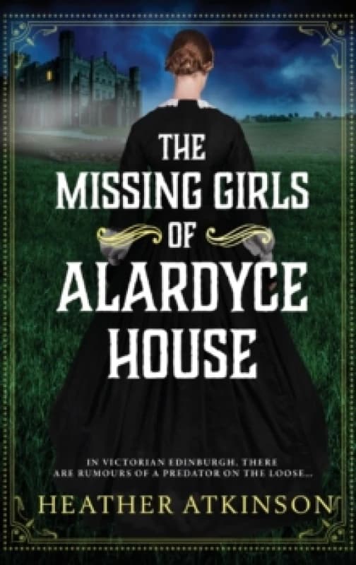 The Missing Girls of Alardyce House : An unforgettable, page-turning historical mystery from Heather Atkinson for 2026 Hardback