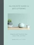 holistic guide to decluttering organize and transform your space time and m