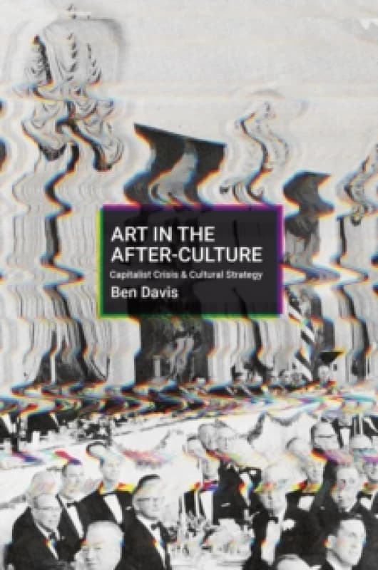 Making Art in Terrible Times : Capitalist Crisis and Cultural Strategy Hardback