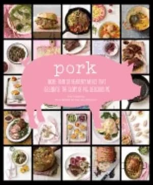 pork more than 50 heavenly meals that celebrate the glory of pig delicious