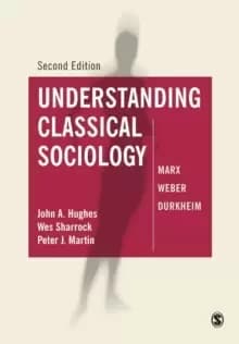 Understanding Classical Sociology : Marx, Weber, Durkheim