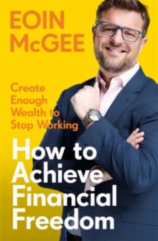 How to Achieve Financial Freedom : Create Enough Wealth to Stop Working Paperback / softback