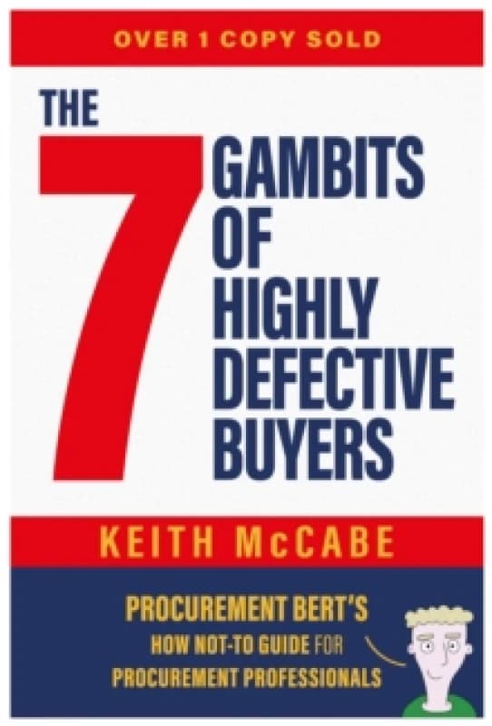 The 7 Gambits of Highly Defective Buyers : Procurement Berts How Not-to Guide for Procurement Professionals Paperback / softback