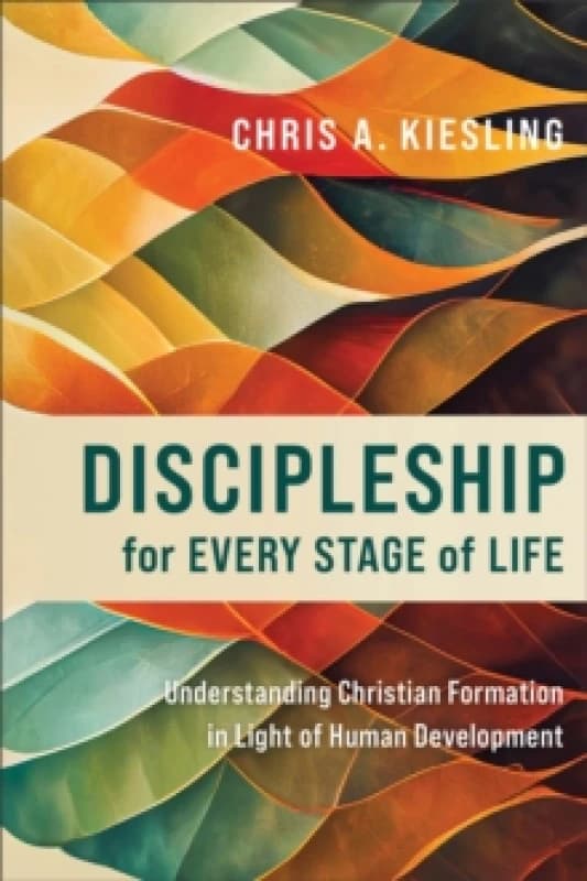Discipleship for Every Stage of Life Understanding Christian Formation in Light of Human Development Paperback / softback