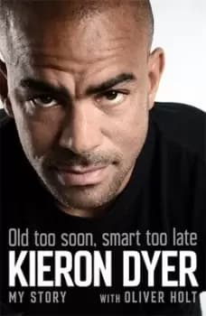 Old too soon smart too late by Kieron Dyer