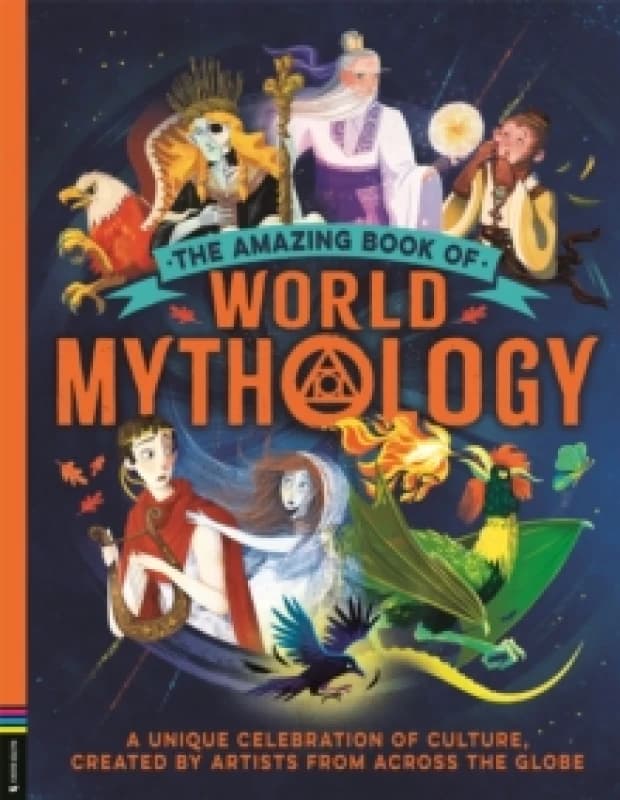 The Amazing Book of World Mythology : A Unique Celebration of Culture, Created by Artists from Across the Globe Hardback
