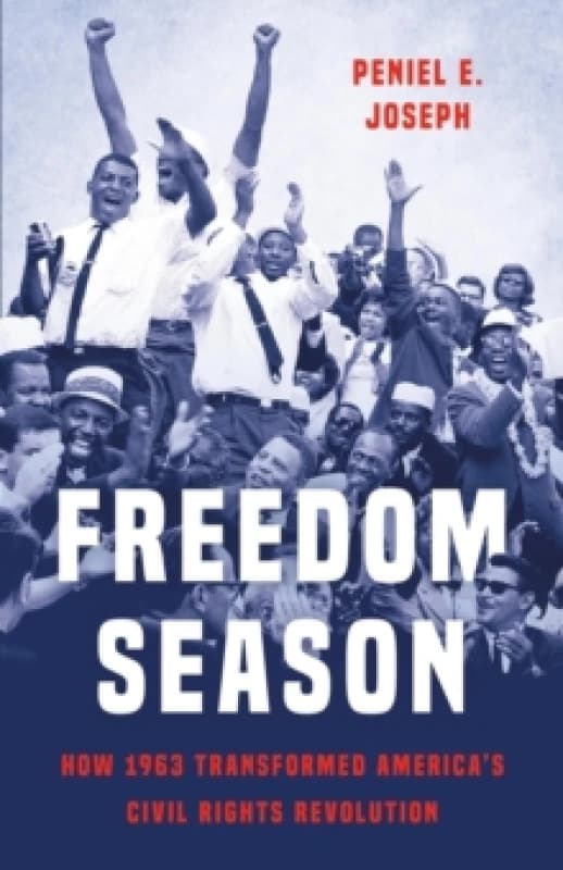 Freedom Season : How 1963 Transformed Americas Civil Rights Revolution Hardback