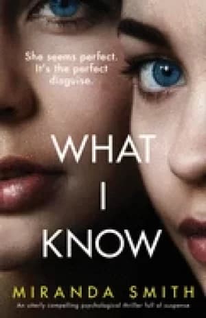 what i know an utterly compelling psychological thriller full of suspense