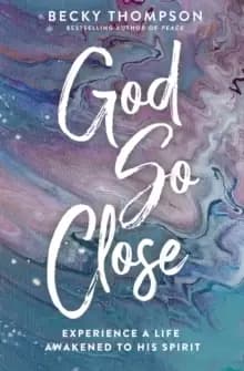 God So Close : Experience a Life Awakened to His Spirit