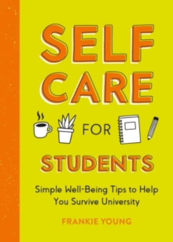 Self-Care for Students : Simple Well-Being Tips to Help You Survive University Paperback / softback
