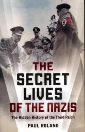The secret lives of the Nazis by Paul Roland