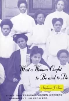 What a Woman Ought to Be and to Do by Stephanie J. Shaw