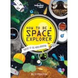 How to be a Space Explorer: Your Out-of-this-World Adventure by Lonely Planet Kids (Hardback, 2014)
